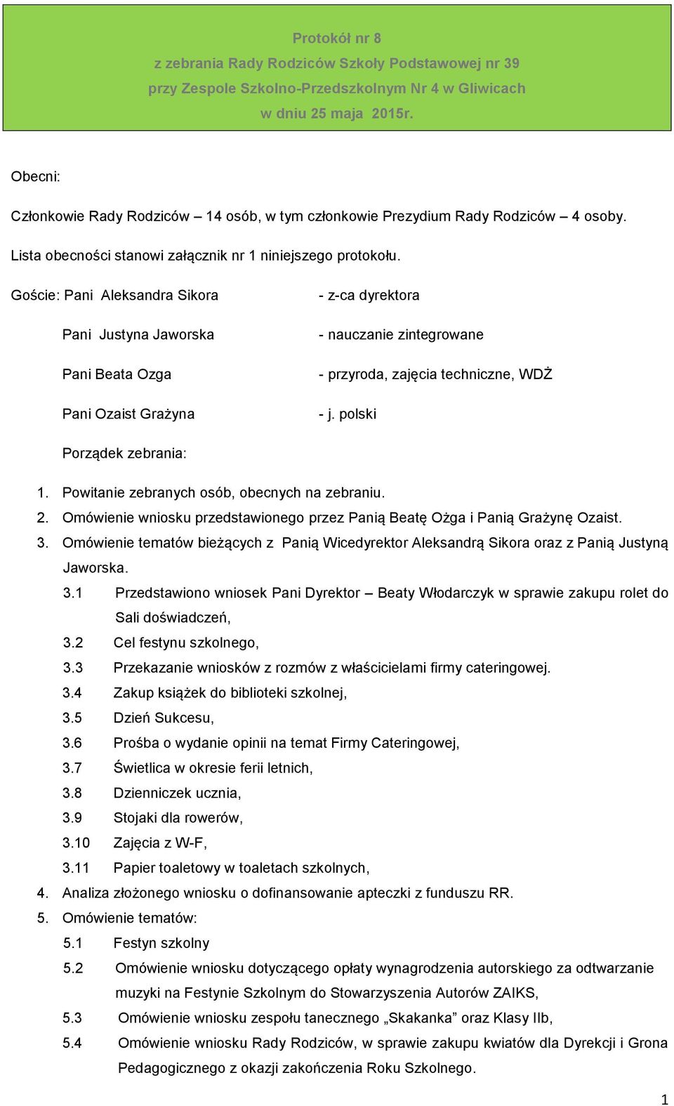 Goście: Pani Aleksandra Sikora Pani Justyna Jaworska Pani Beata Ozga Pani Ozaist Grażyna - z-ca dyrektora - nauczanie zintegrowane - przyroda, zajęcia techniczne, WDŻ - j. polski Porządek zebrania: 1.