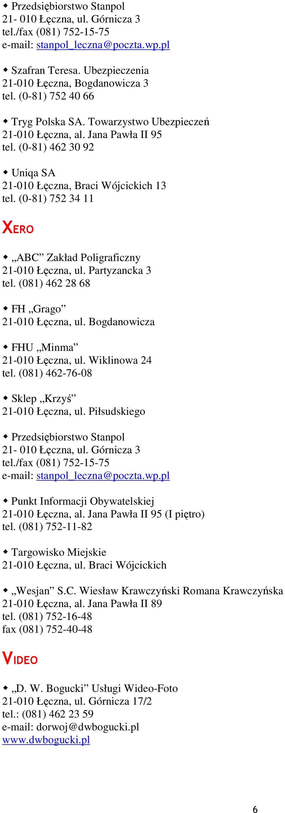 Partyzancka 3 tel. (081) 462 28 68 FH Grago 21-010 Łęczna, ul. Bogdanowicza FHU Minma 21-010 Łęczna, ul. Wiklinowa 24 tel. (081) 462-76-08 Sklep Krzyś 21-010 Łęczna, ul.