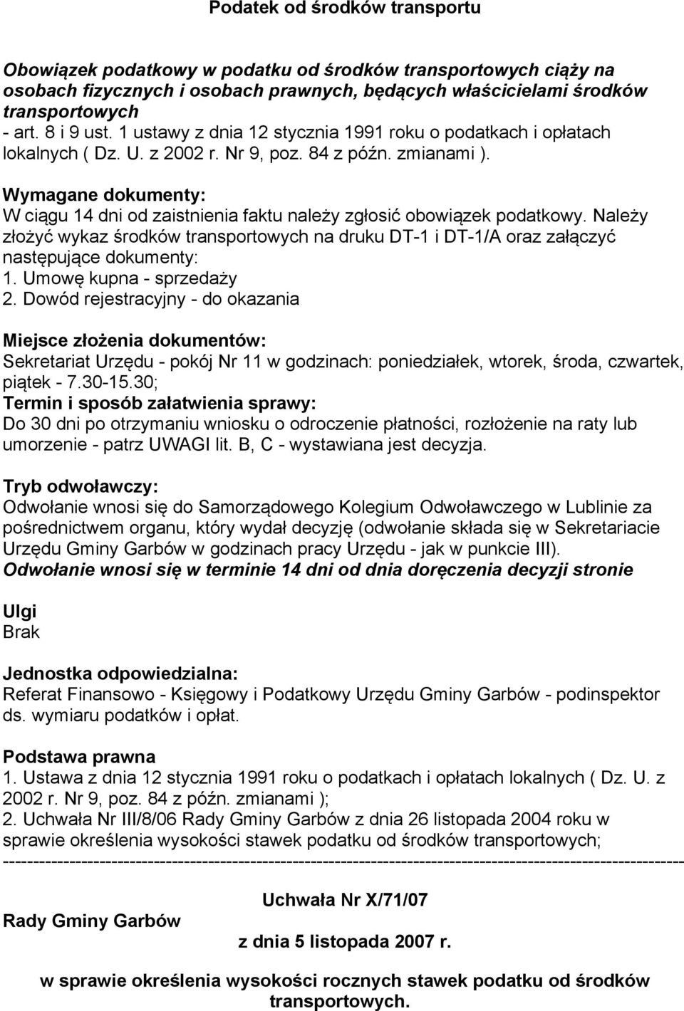 Wymagane dokumenty: W ciągu 14 dni od zaistnienia faktu należy zgłosić obowiązek podatkowy. Należy złożyć wykaz środków transportowych na druku DT-1 i DT-1/A oraz załączyć następujące dokumenty: 1.