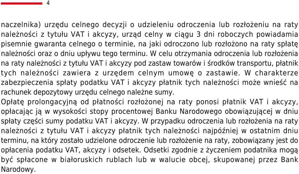 W celu otrzymania odroczenia lub rozłożenia na raty należności z tytułu VAT i akcyzy pod zastaw towarów i środków transportu, płatnik tych należności zawiera z urzędem celnym umowę o zastawie.