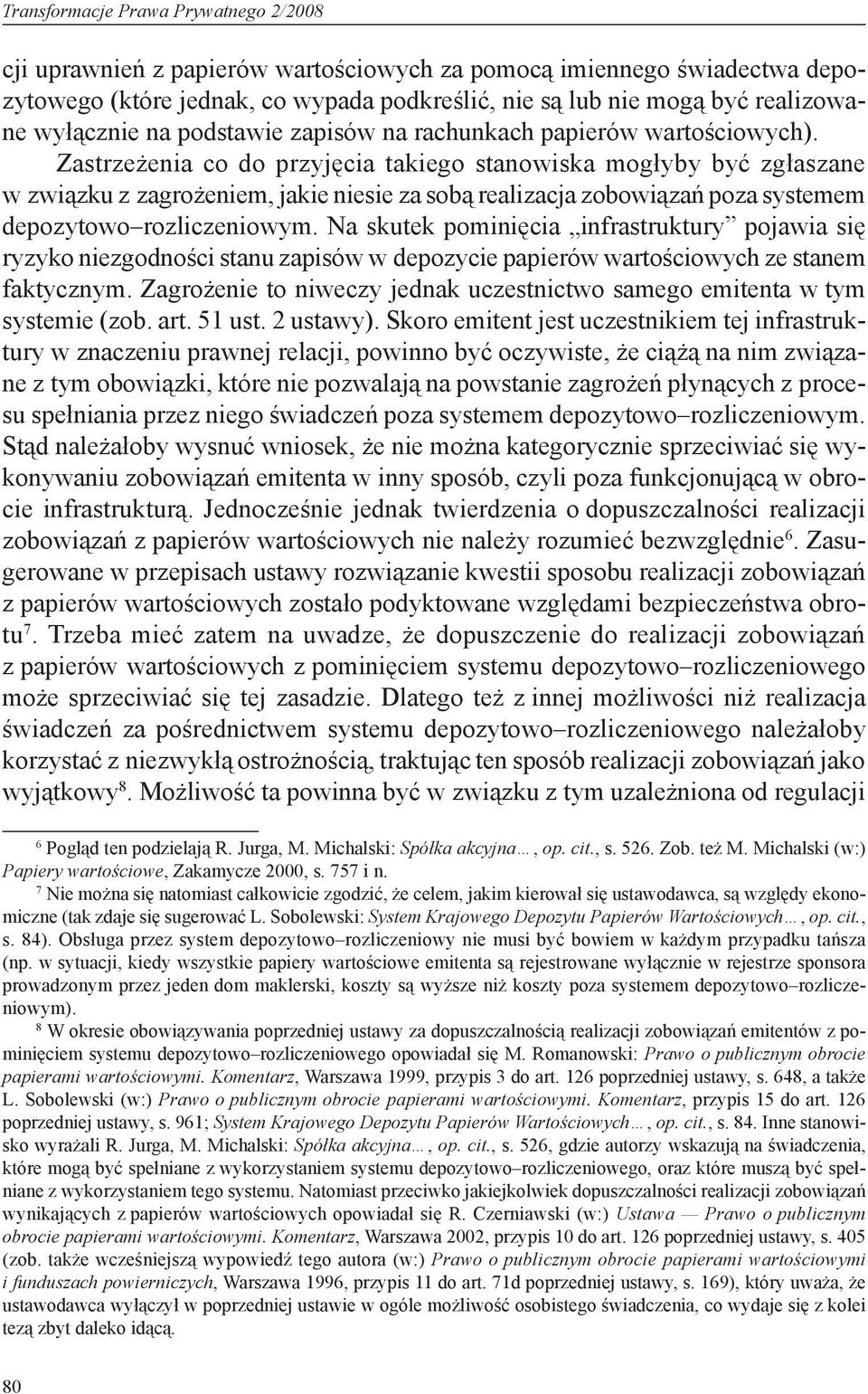 Zastrzeżenia co do przyjęcia takiego stanowiska mogłyby być zgłaszane w związku z zagrożeniem, jakie niesie za sobą realizacja zobowiązań poza systemem depozytowo rozliczeniowym.