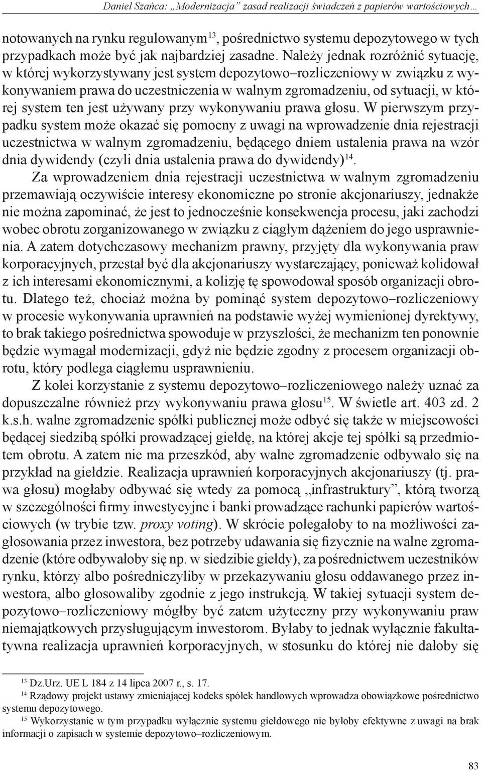 Należy jednak rozróżnić sytuację, w której wykorzystywany jest system depozytowo rozliczeniowy w związku z wykonywaniem prawa do uczestniczenia w walnym zgromadzeniu, od sytuacji, w której system ten