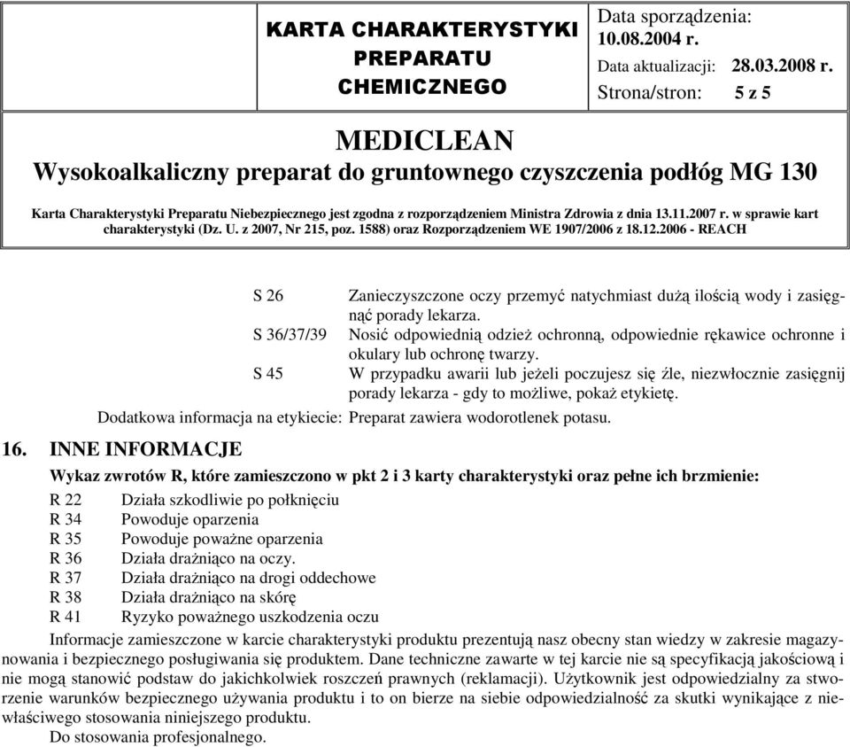 W przypadku awarii lub jeżeli poczujesz się źle, niezwłocznie zasięgnij porady lekarza - gdy to możliwe, pokaż etykietę. Dodatkowa informacja na etykiecie: Preparat zawiera wodorotlenek potasu. 16.