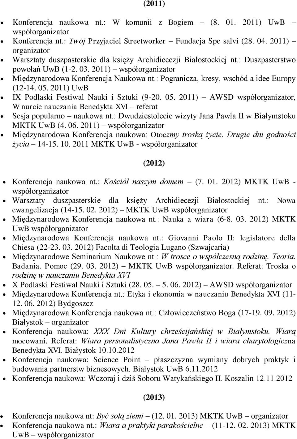 : Pogranicza, kresy, wschód a idee Europy (12-14. 05. 2011) UwB IX Podlaski Festiwal Nauki i Sztuki (9-20. 05. 2011) AWSD współorganizator, W nurcie nauczania Benedykta XVI referat Sesja popularno naukowa nt.