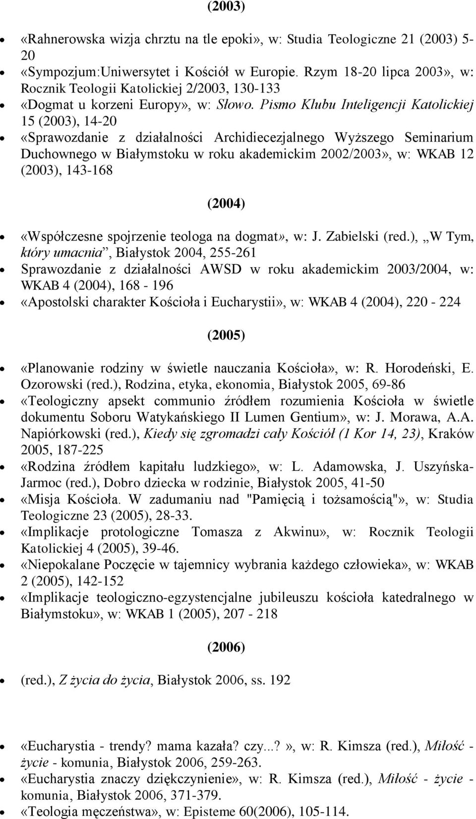 Pismo Klubu Inteligencji Katolickiej 15 (2003), 14-20 «Sprawozdanie z działalności Archidiecezjalnego Wyższego Seminarium Duchownego w Białymstoku w roku akademickim 2002/2003», w: WKAB 12 (2003),