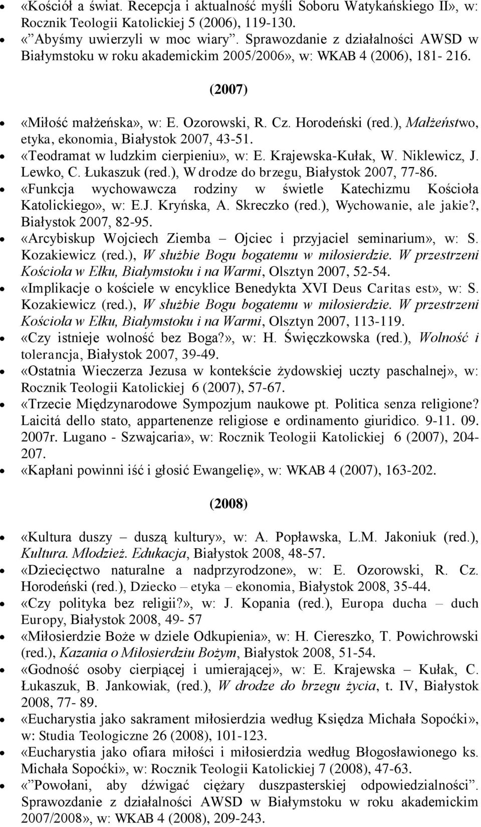 ), Małżeństwo, etyka, ekonomia, Białystok 2007, 43-51. «Teodramat w ludzkim cierpieniu», w: E. Krajewska-Kułak, W. Niklewicz, J. Lewko, C. Łukaszuk (red.), W drodze do brzegu, Białystok 2007, 77-86.