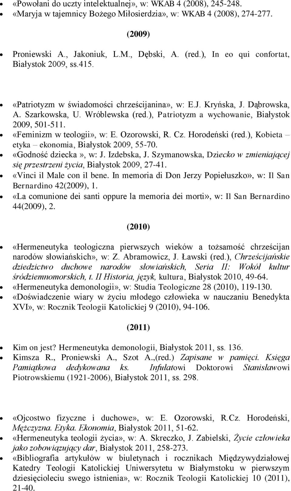 ), Patriotyzm a wychowanie, Białystok 2009, 501-511. «Feminizm w teologii», w: E. Ozorowski, R. Cz. Horodeński (red.), Kobieta etyka ekonomia, Białystok 2009, 55-70. «Godność dziecka», w: J.