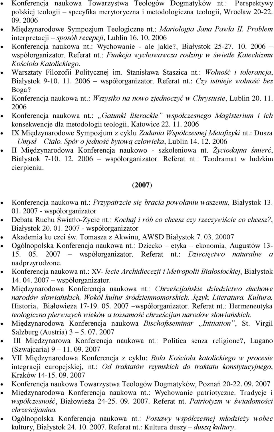 10. 2006 współorganizator. Referat nt.: Funkcja wychowawcza rodziny w świetle Katechizmu Kościoła Katolickiego. Warsztaty Filozofii Politycznej im. Stanisława Staszica nt.