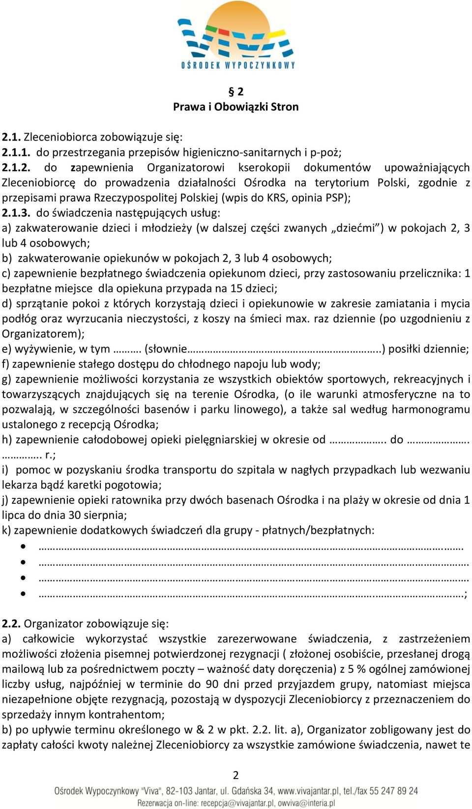 do świadczenia następujących usług: a) zakwaterowanie dzieci i młodzieży (w dalszej części zwanych dziećmi ) w pokojach 2, 3 lub 4 osobowych; b) zakwaterowanie opiekunów w pokojach 2, 3 lub 4