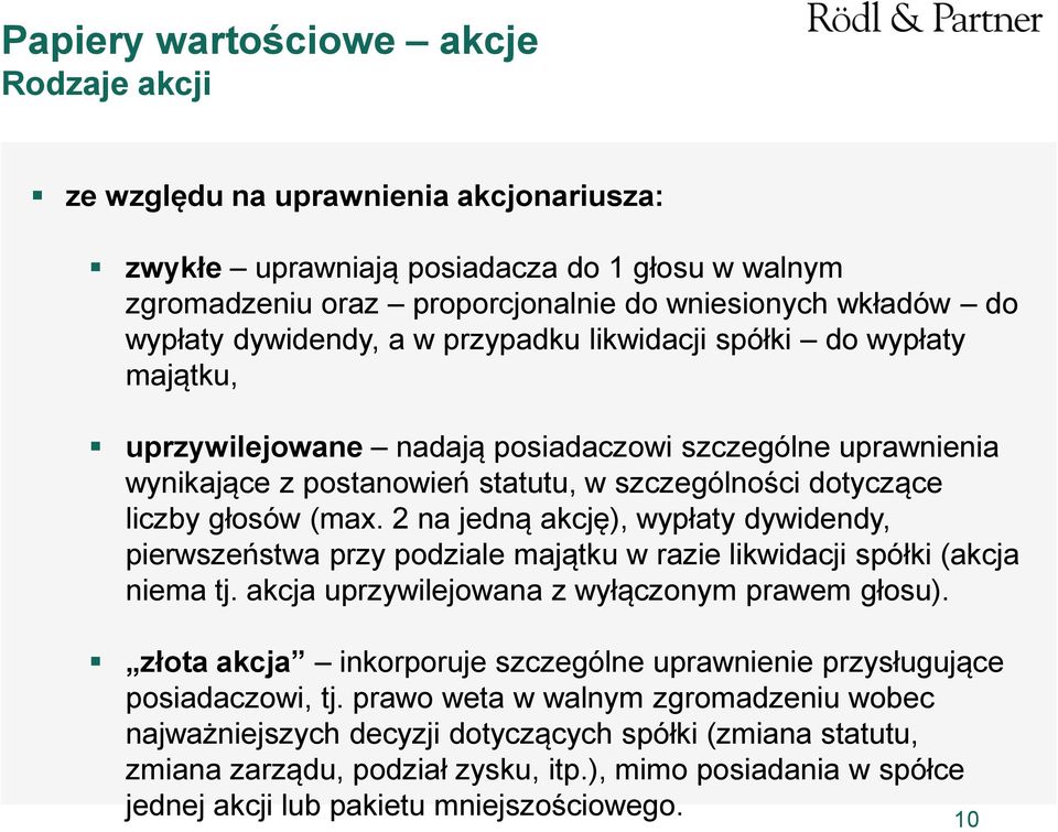 (max. 2 na jedną akcję), wypłaty dywidendy, pierwszeństwa przy podziale majątku w razie likwidacji spółki (akcja niema tj. akcja uprzywilejowana z wyłączonym prawem głosu).