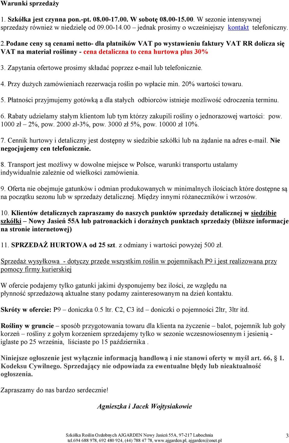 Podane ceny są cenami netto- dla płatników VAT po wystawieniu faktury VAT RR dolicza się VAT na materiał roślinny - cena detaliczna to cena hurtowa plus 30% 3.