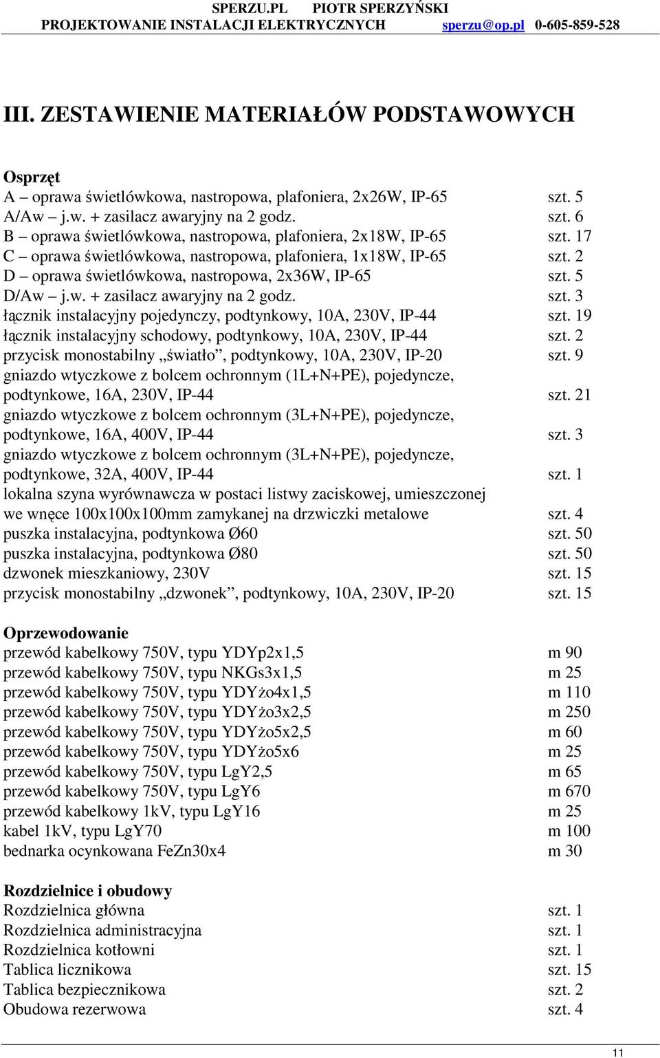 19 łącznik instalacyjny schodowy, podtynkowy, 10A, 230V, IP-44 szt. 2 przycisk monostabilny światło, podtynkowy, 10A, 230V, IP-20 szt.