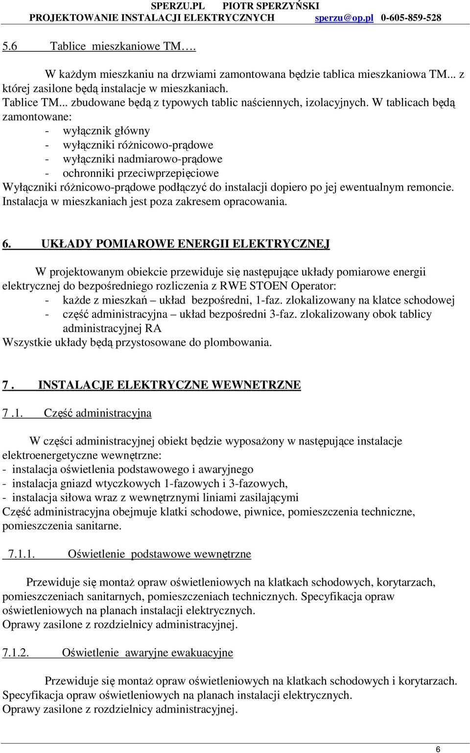 W tablicach będą zamontowane: - wyłącznik główny - wyłączniki różnicowo-prądowe - wyłączniki nadmiarowo-prądowe - ochronniki przeciwprzepięciowe Wyłączniki różnicowo-prądowe podłączyć do instalacji