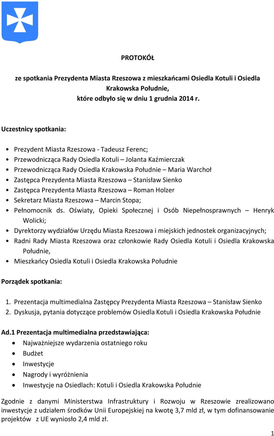 Prezydenta Miasta Rzeszowa Stanisław Sienko Zastępca Prezydenta Miasta Rzeszowa Roman Holzer Sekretarz Miasta Rzeszowa Marcin Stopa; Pełnomocnik ds.