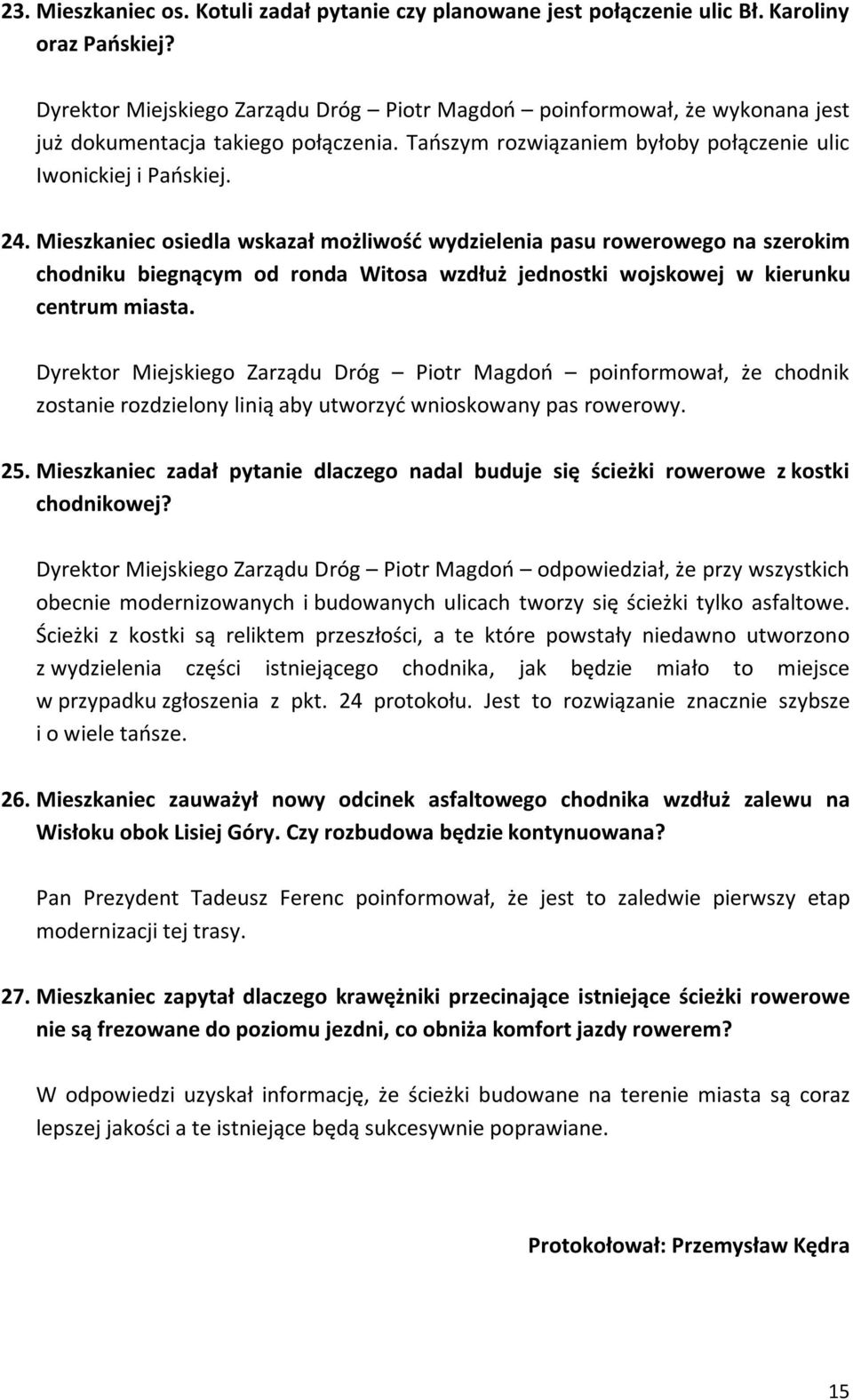 Mieszkaniec osiedla wskazał możliwość wydzielenia pasu rowerowego na szerokim chodniku biegnącym od ronda Witosa wzdłuż jednostki wojskowej w kierunku centrum miasta.