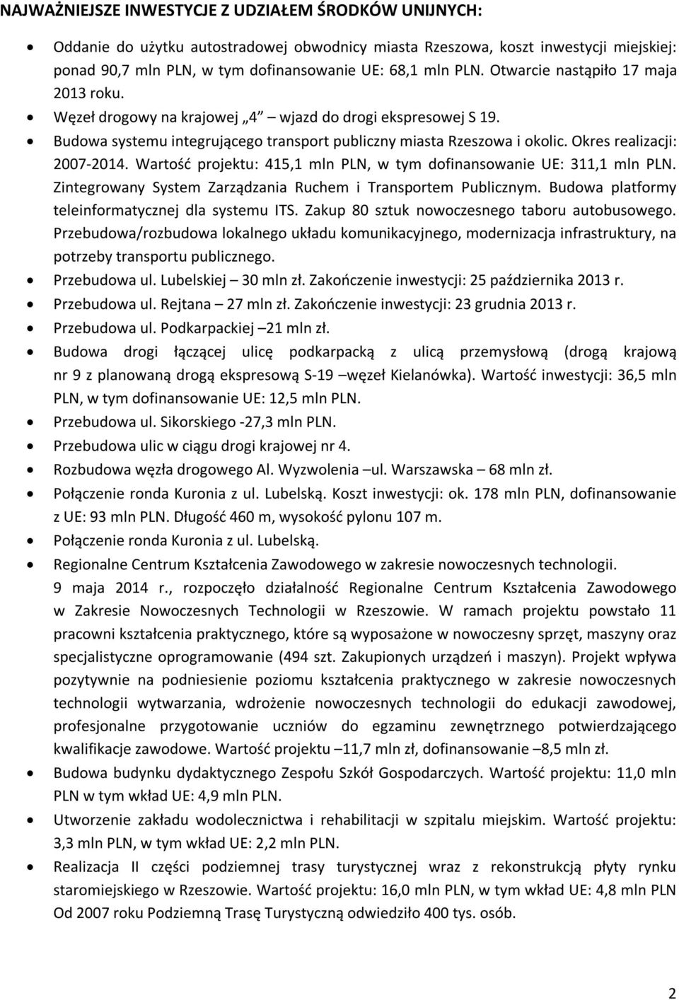 Okres realizacji: 2007-2014. Wartość projektu: 415,1 mln PLN, w tym dofinansowanie UE: 311,1 mln PLN. Zintegrowany System Zarządzania Ruchem i Transportem Publicznym.