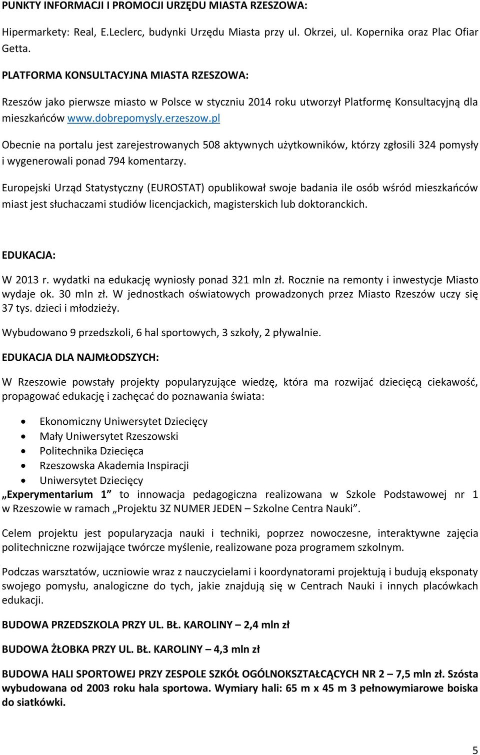 pl Obecnie na portalu jest zarejestrowanych 508 aktywnych użytkowników, którzy zgłosili 324 pomysły i wygenerowali ponad 794 komentarzy.