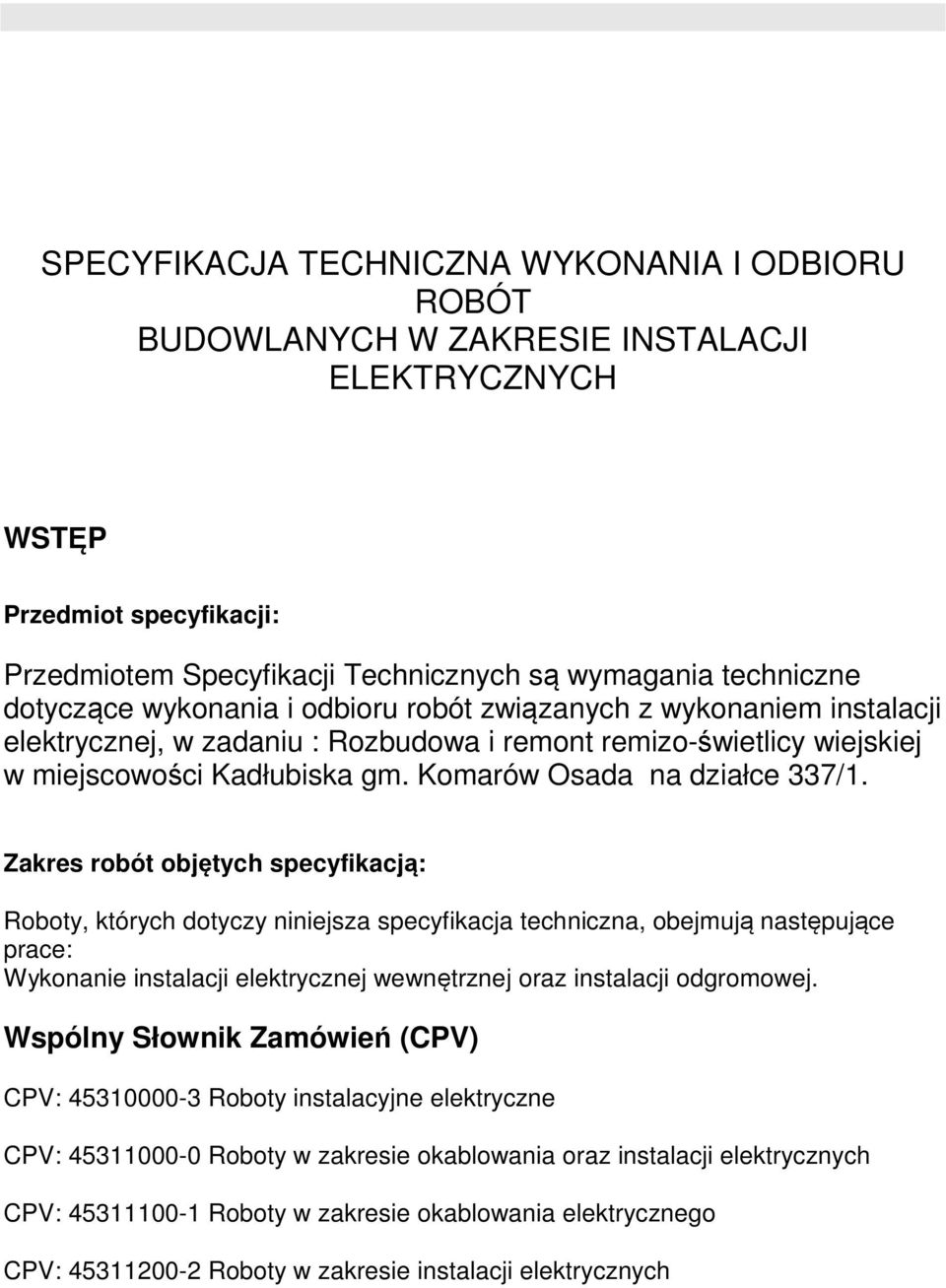 Zakres robót objętych specyfikacją: Roboty, których dotyczy niniejsza specyfikacja techniczna, obejmują następujące prace: Wykonanie instalacji elektrycznej wewnętrznej oraz instalacji odgromowej.