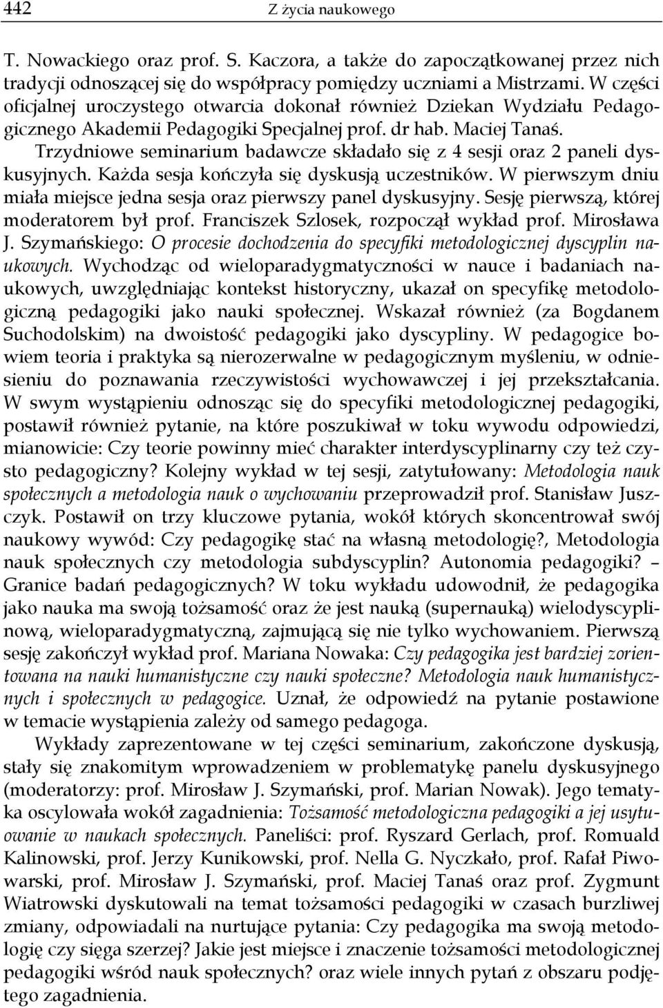 Trzydniowe seminarium badawcze składało się z 4 sesji oraz 2 paneli dyskusyjnych. Każda sesja kończyła się dyskusją uczestników.