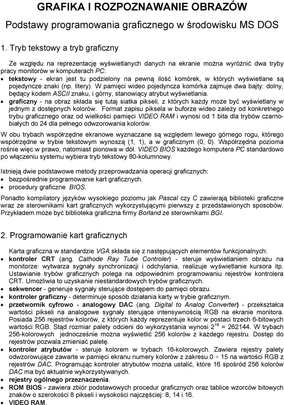 ilość komórek, w których wyświetlane są pojedyncze znaki (np. litery). W pamięci wideo pojedyncza komórka zajmuje dwa bajty: dolny, będący kodem ASCII znaku, i górny, stanowiący atrybut wyświetlania.
