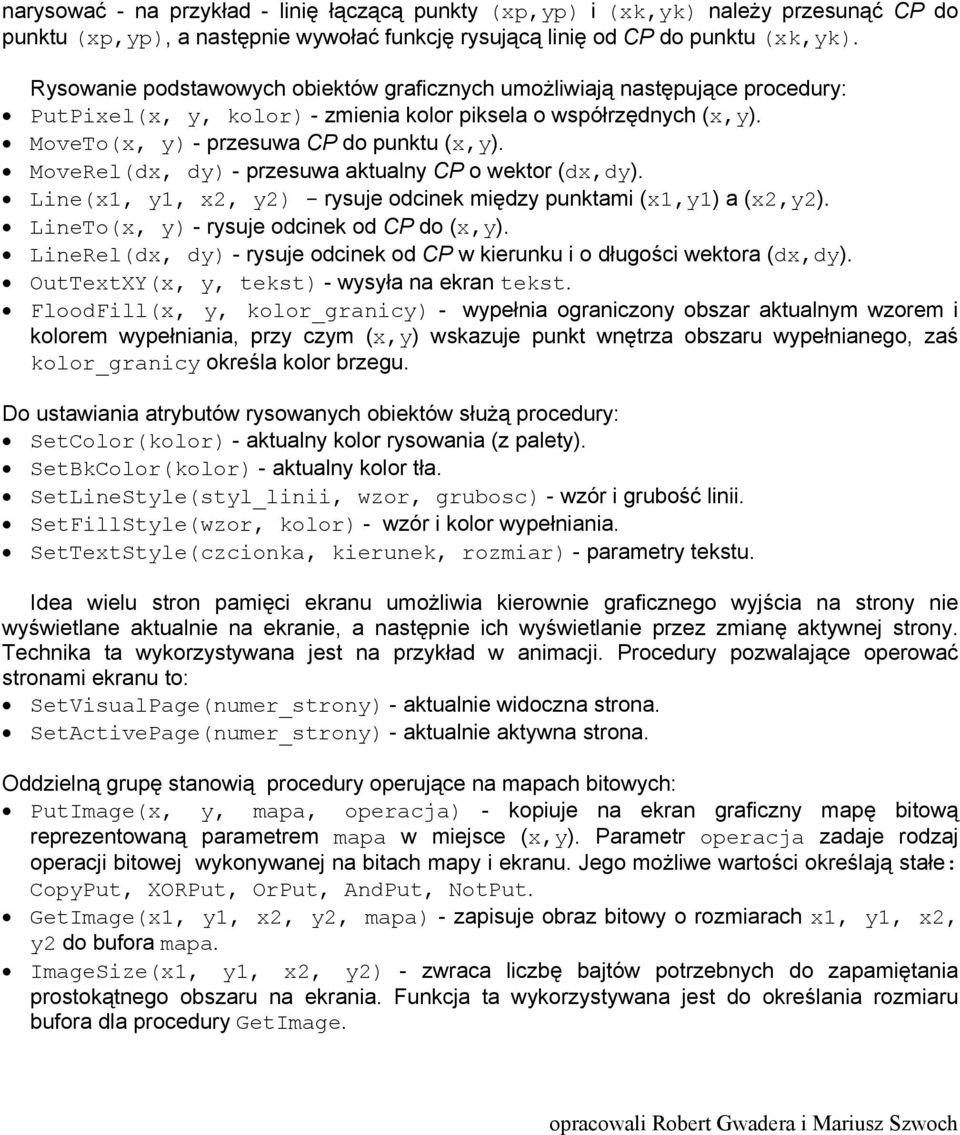 MoveRel(dx, dy) - przesuwa aktualny CP o wektor (dx,dy). Line(x1, y1, x2, y2) - rysuje odcinek między punktami (x1,y1) a (x2,y2). LineTo(x, y) - rysuje odcinek od CP do (x,y).