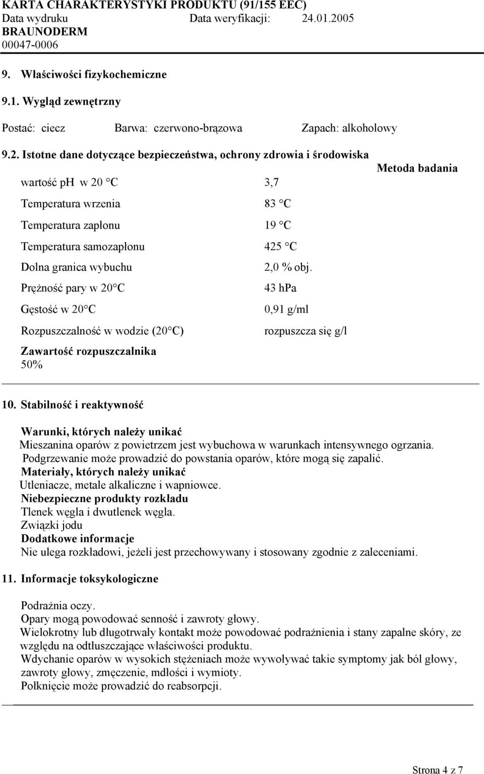 Prężność pary w 20 C Gęstość w 20 C 2,0 % obj. 43 hpa 0,91 g/ml Metoda badania Rozpuszczalność w wodzie (20 C) rozpuszcza się g/l Zawartość rozpuszczalnika 50% 10.