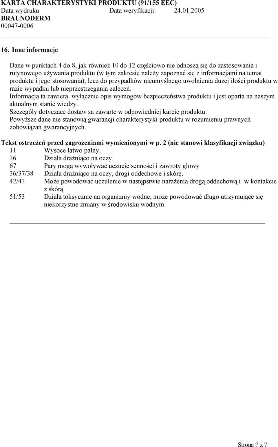 Informacja ta zawiera wyłącznie opis wymogów bezpieczeństwa produktu i jest oparta na naszym aktualnym stanie wiedzy. Szczegóły dotyczące dostaw są zawarte w odpowiedniej karcie produktu.