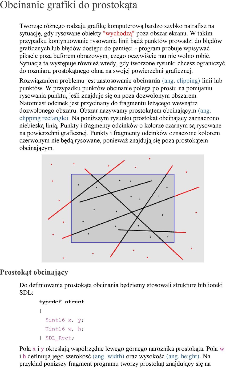 mu nie wolno robić. Sytuacja ta występuje również wtedy, gdy tworzone rysunki chcesz ograniczyć do rozmiaru prostokątnego okna na swojej powierzchni graficznej.