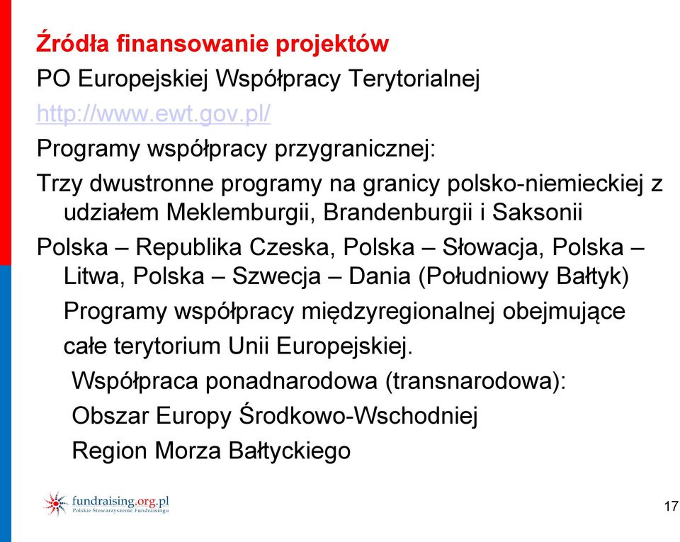 Brandenburgii i Saksonii Polska Republika Czeska, Polska Słowacja, Polska Litwa, Polska Szwecja Dania (Południowy Bałtyk)