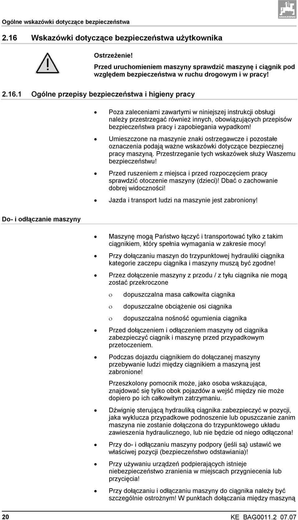 1 Ogólne przepisy bezpieczeństwa i higieny pracy Poza zaleceniami zawartymi w niniejszej instrukcji obsługi należy przestrzegać również innych, obowiązujących przepisów bezpieczeństwa pracy i