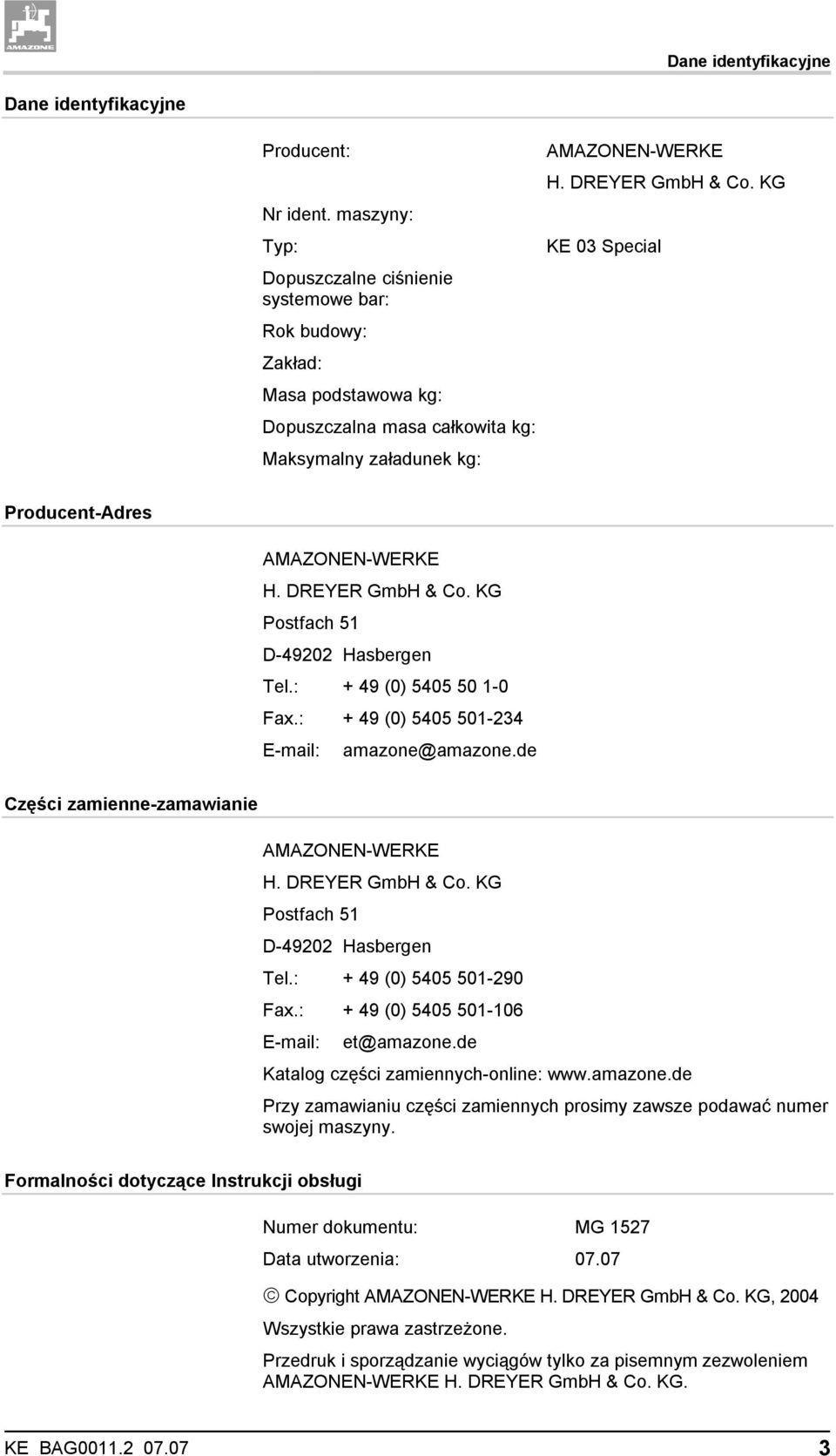 KG KE 03 Special Producent-Adres AMAZONEN-WERKE H. DREYER GmbH & Co. KG Postfach 51 D-49202 Hasbergen Tel.: + 49 (0) 5405 50 1-0 Fax.: + 49 (0) 5405 501-234 E-mail: amazone@amazone.