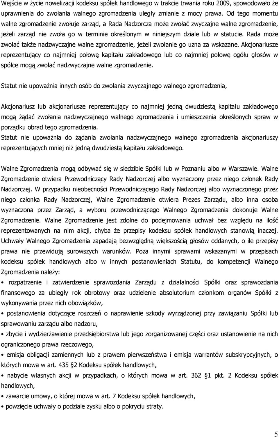 Rada może zwołać także nadzwyczajne walne zgromadzenie, jeżeli zwołanie go uzna za wskazane.