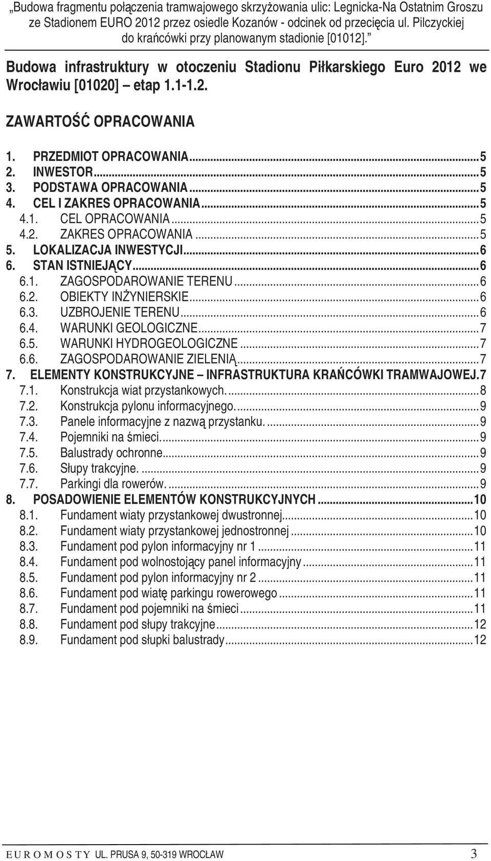 PRZEDMIOT OPRACOWANIA...5 2. INWESTOR...5 3. PODSTAWA OPRACOWANIA...5 4. CEL I ZAKRES OPRACOWANIA...5 4.1. CEL OPRACOWANIA...5 4.2. ZAKRES OPRACOWANIA...5 5. LOKALIZACJA INWESTYCJI...6 6.