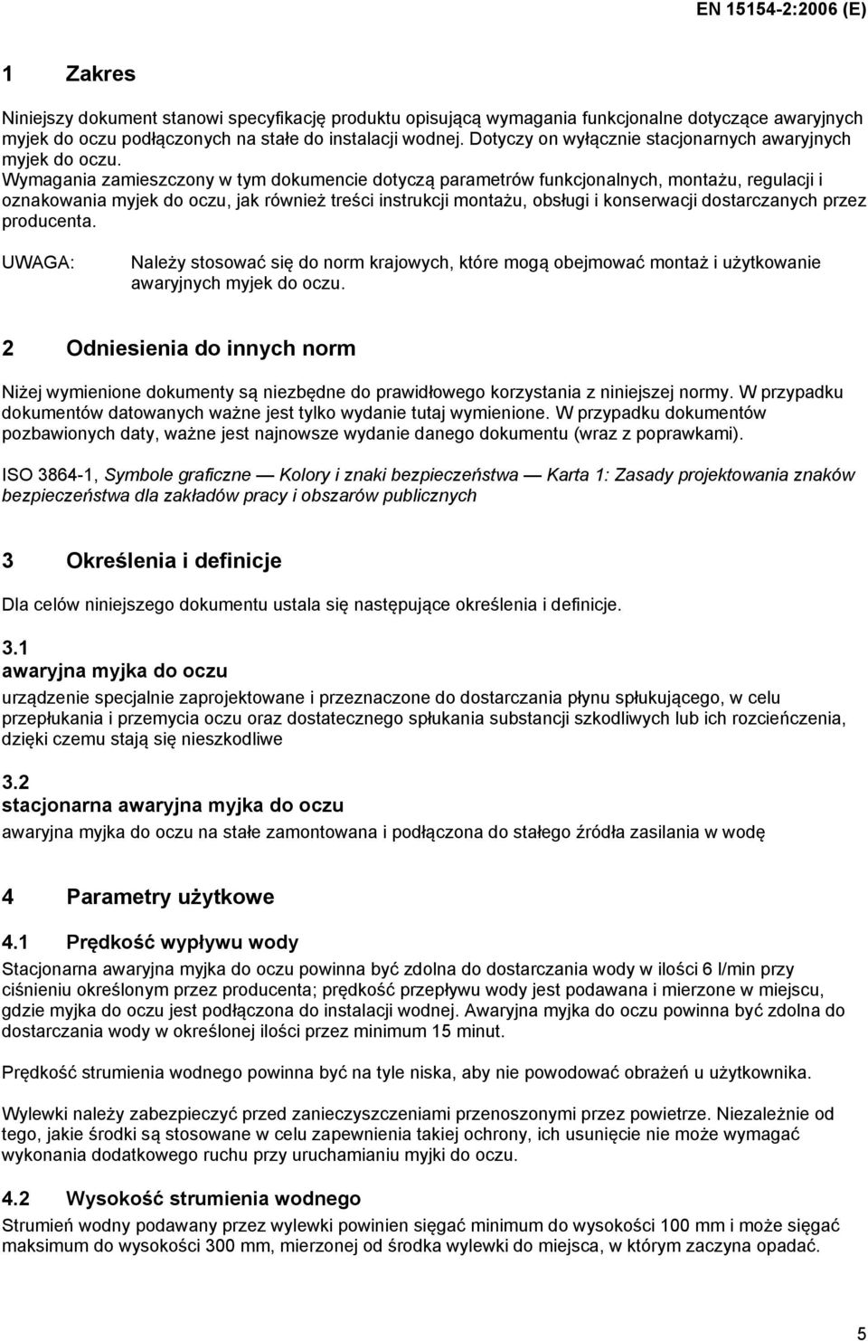 Wymagania zamieszczony w tym dokumencie dotyczą parametrów funkcjonalnych, montażu, regulacji i oznakowania myjek do oczu, jak również treści instrukcji montażu, obsługi i konserwacji dostarczanych