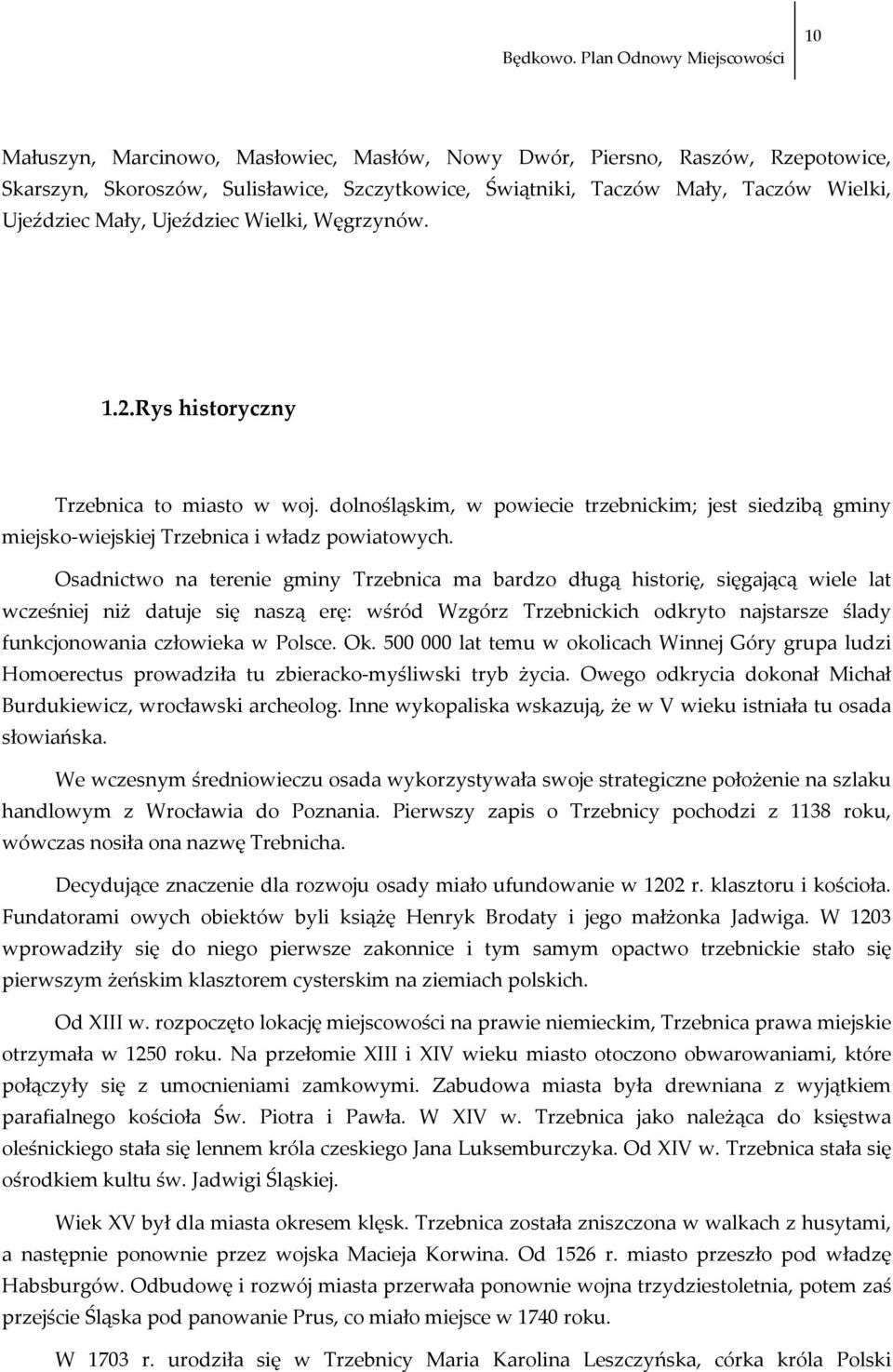 Osadnictwo na terenie gminy Trzebnica ma bardzo długą historię, sięgającą wiele lat wcześniej niż datuje się naszą erę: wśród Wzgórz Trzebnickich odkryto najstarsze ślady funkcjonowania człowieka w