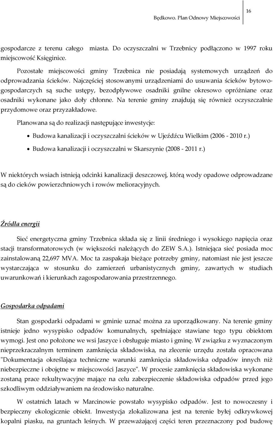 Najczęściej stosowanymi urządzeniami do usuwania ścieków bytowogospodarczych są suche ustępy, bezodpływowe osadniki gnilne okresowo opróżniane oraz osadniki wykonane jako doły chłonne.