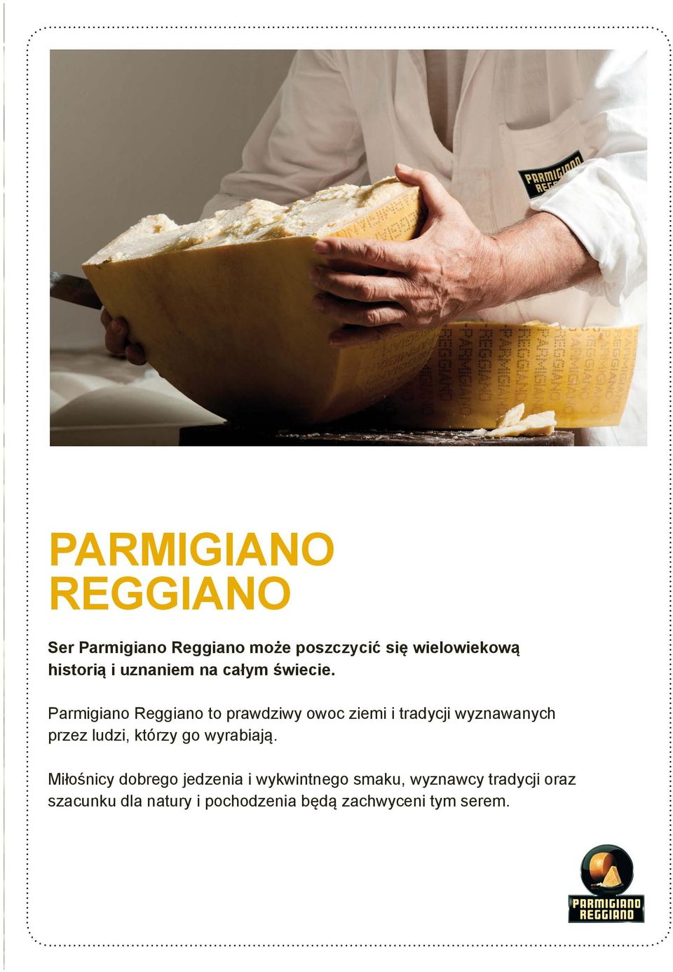 Parmigiano Reggiano to prawdziwy owoc ziemi i tradycji wyznawanych przez ludzi, którzy