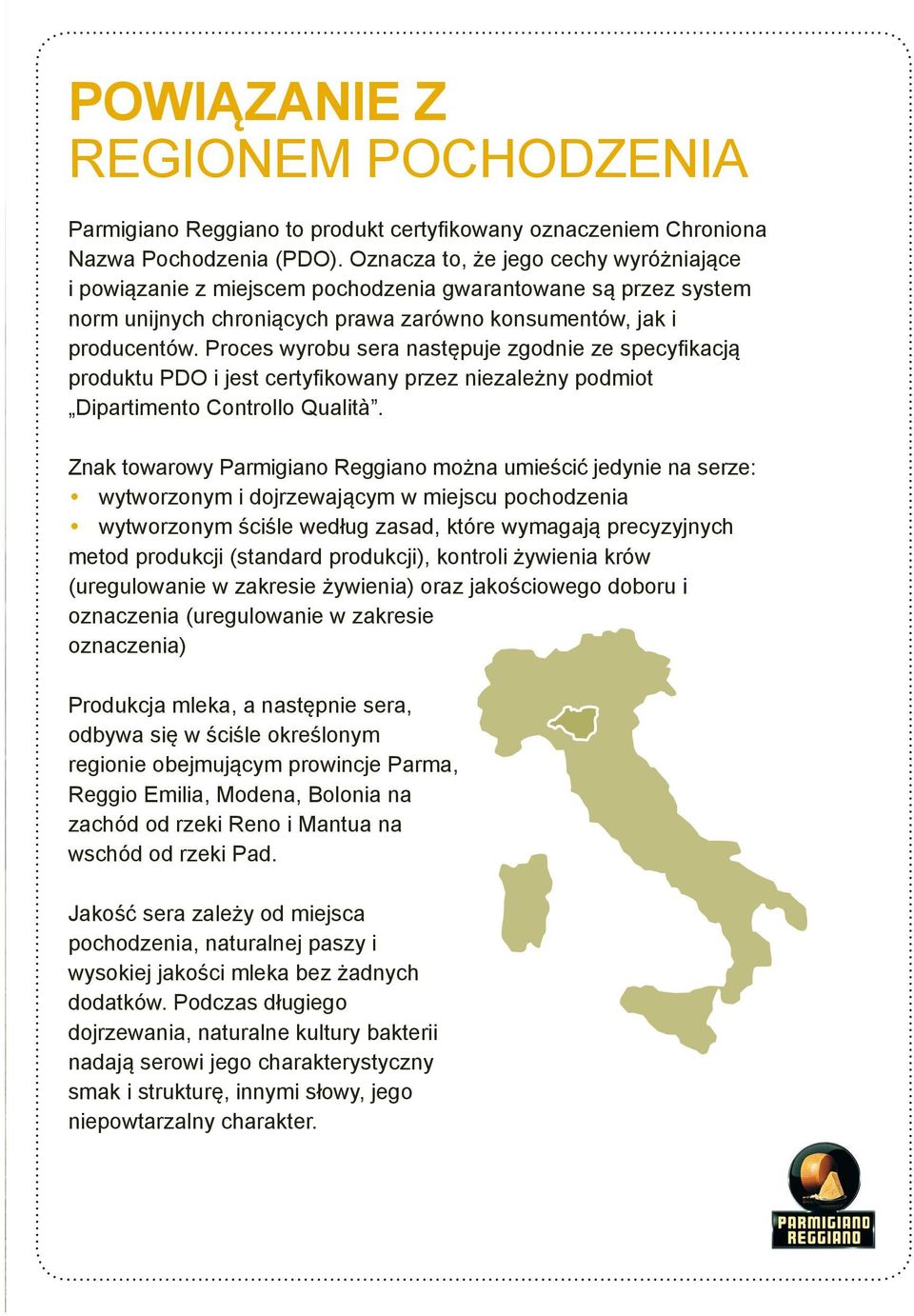 Proces wyrobu sera następuje zgodnie ze specyfi kacją produktu PDO i jest certyfi kowany przez niezależny podmiot Dipartimento Controllo Qualità.