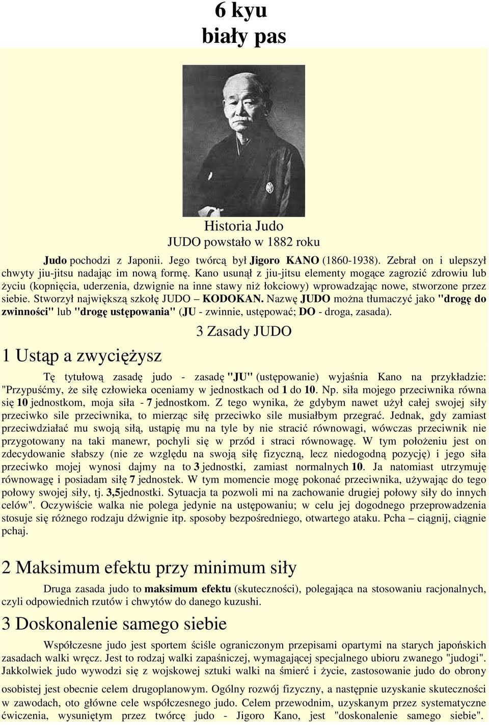 Stworzył największą szkołę JUDO KODOKAN. Nazwę JUDO można tłumaczyć jako "drogę do zwinności" lub "drogę ustępowania" (JU - zwinnie, ustępować; DO - droga, zasada).