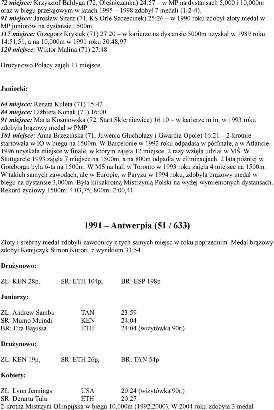 117 miejsce: Grzegorz Krystek (71) 27:20 w karierze na dystansie 5000m uzyskał w 1989 roku 14:51,51, a na 10,000m w 1991 roku 30:48,97 120 miejsce: Wiktor Malina (71) 27:48 Drużynowo Polacy zajęli 17