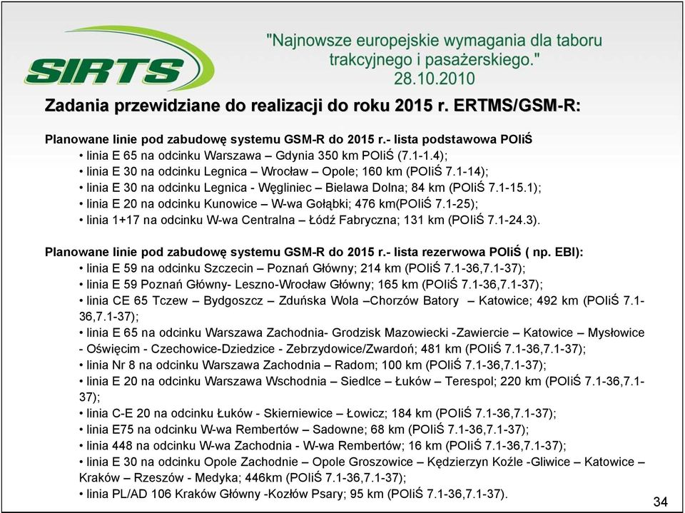 1); linia E 20 na odcinku Kunowice W-wa Gołąbki; 476 km(poiiś 7.1-25); linia 1+17 na odcinku W-wa Centralna Łódź Fabryczna; 131 km (POIiŚ 7.1-24.3).