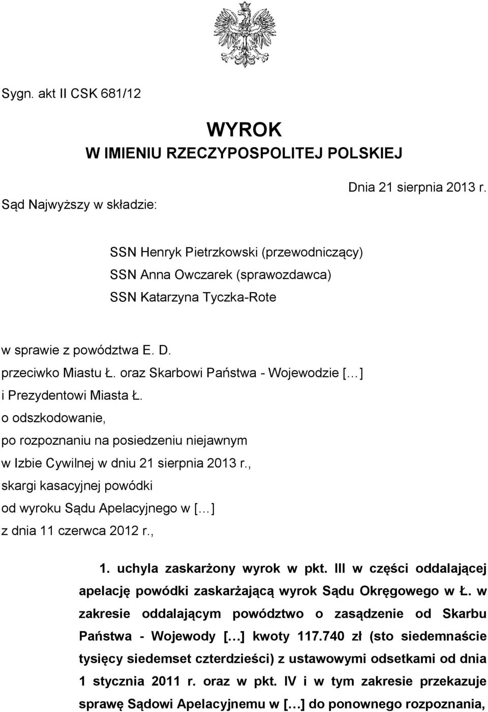 oraz Skarbowi Państwa - Wojewodzie [ ] i Prezydentowi Miasta Ł. o odszkodowanie, po rozpoznaniu na posiedzeniu niejawnym w Izbie Cywilnej w dniu 21 sierpnia 2013 r.