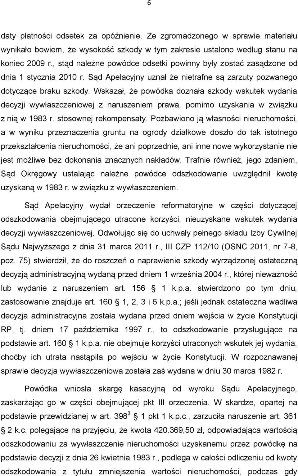 Wskazał, że powódka doznała szkody wskutek wydania decyzji wywłaszczeniowej z naruszeniem prawa, pomimo uzyskania w związku z nią w 1983 r. stosownej rekompensaty.