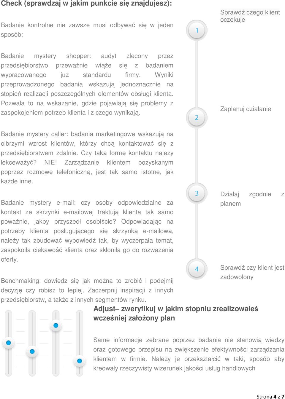 Wyniki przeprowadzonego badania wskazują jednoznacznie na stopień realizacji poszczególnych elementów obsługi klienta.