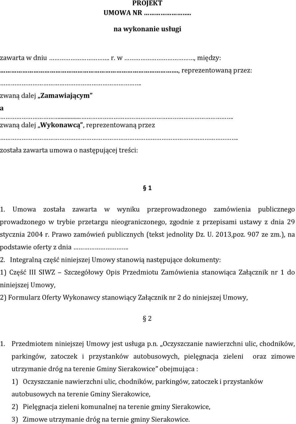 Umowa została zawarta w wyniku przeprowadzonego zamówienia publicznego prowadzonego w trybie przetargu nieograniczonego, zgodnie z przepisami ustawy z dnia 29 stycznia 2004 r.