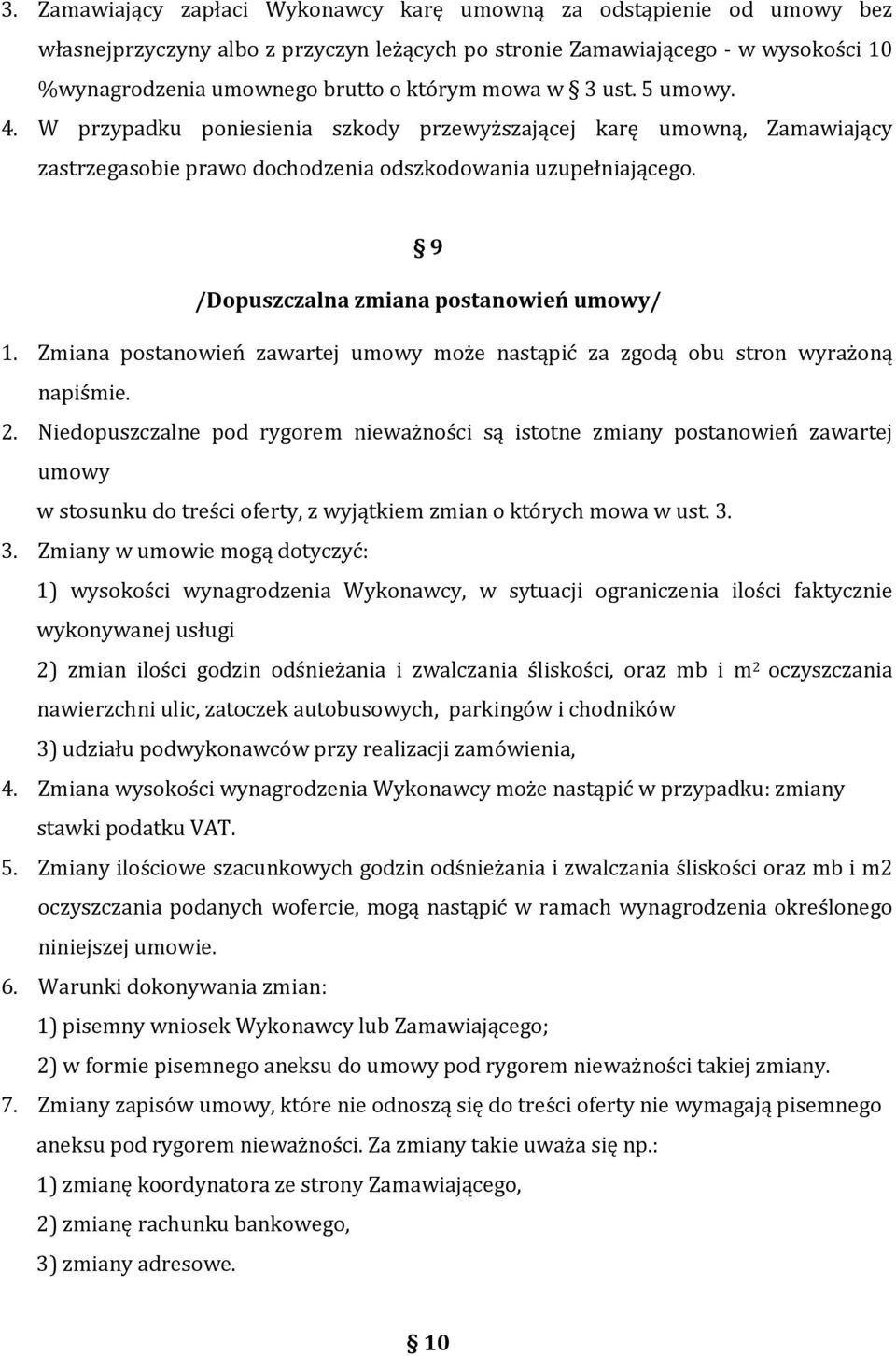 9 /Dopuszczalna zmiana postanowień umowy/ 1. Zmiana postanowień zawartej umowy może nastąpić za zgodą obu stron wyrażoną napiśmie. 2.