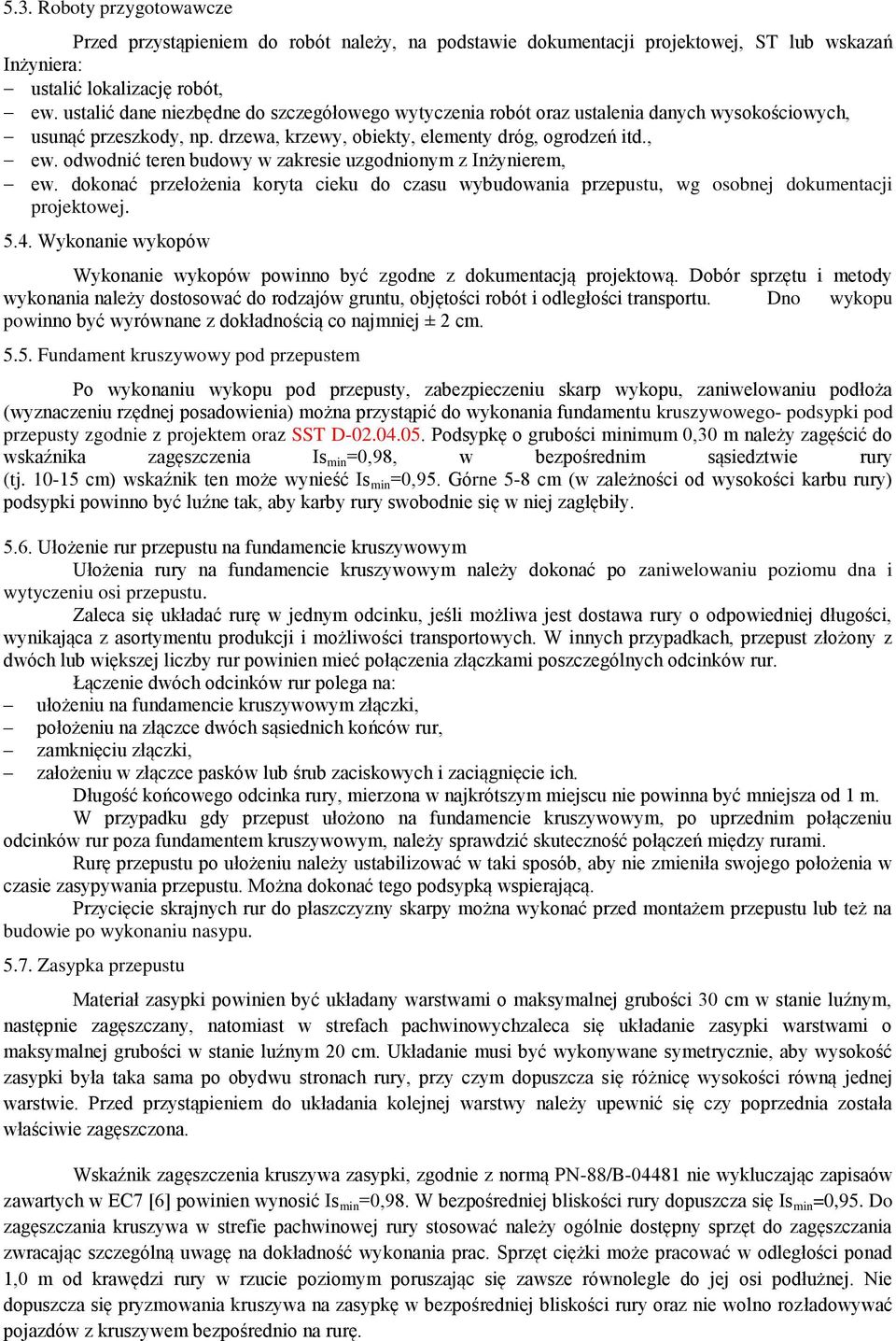 odwodnić teren budowy w zakresie uzgodnionym z Inżynierem, ew. dokonać przełożenia koryta cieku do czasu wybudowania przepustu, wg osobnej dokumentacji projektowej. 5.4.