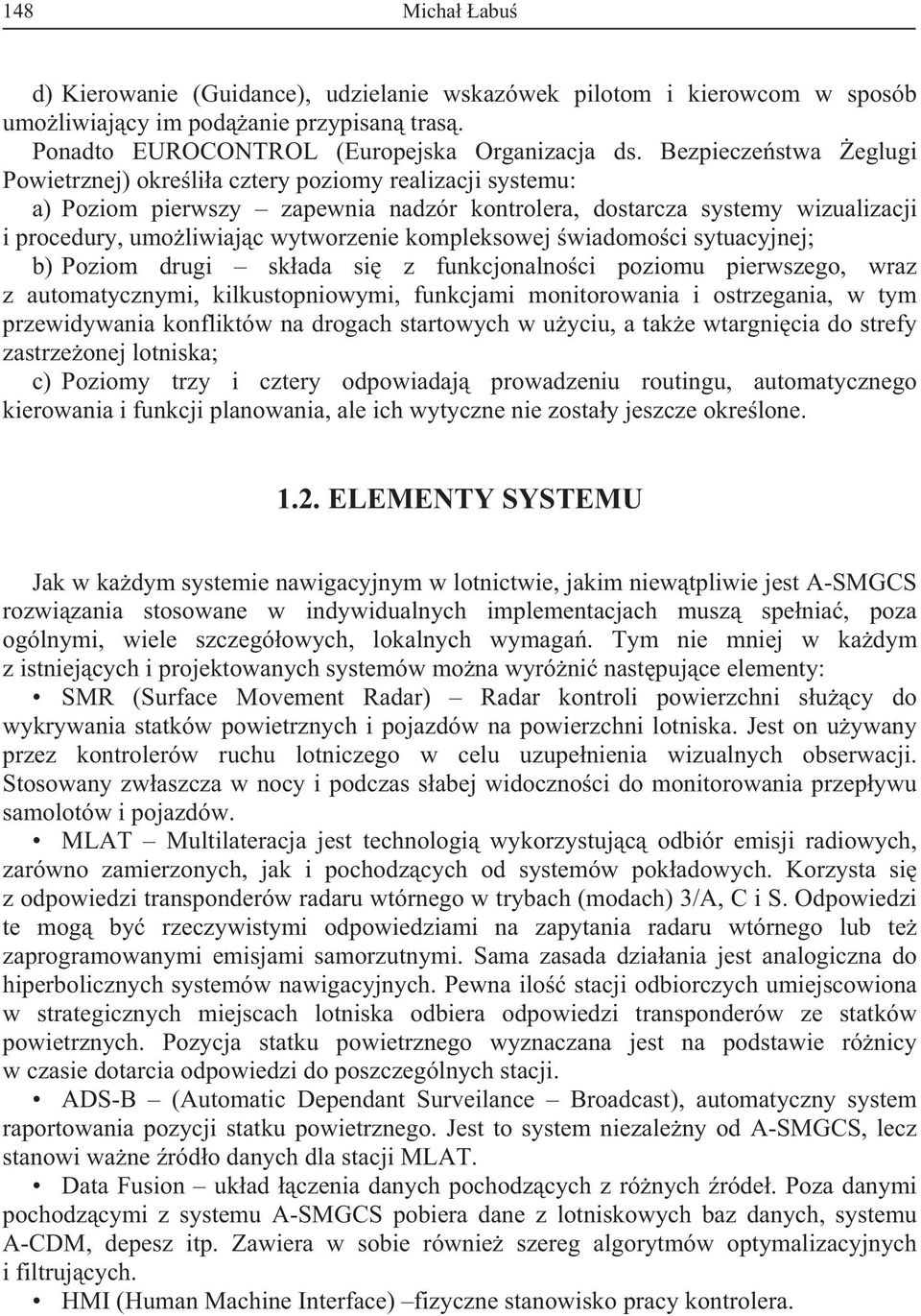 kompleksowej wiadomoci sytuacyjnej; b) Poziom drugi skada si z funkcjonalnoci poziomu pierwszego, wraz z automatycznymi, kilkustopniowymi, funkcjami monitorowania i ostrzegania, w tym przewidywania