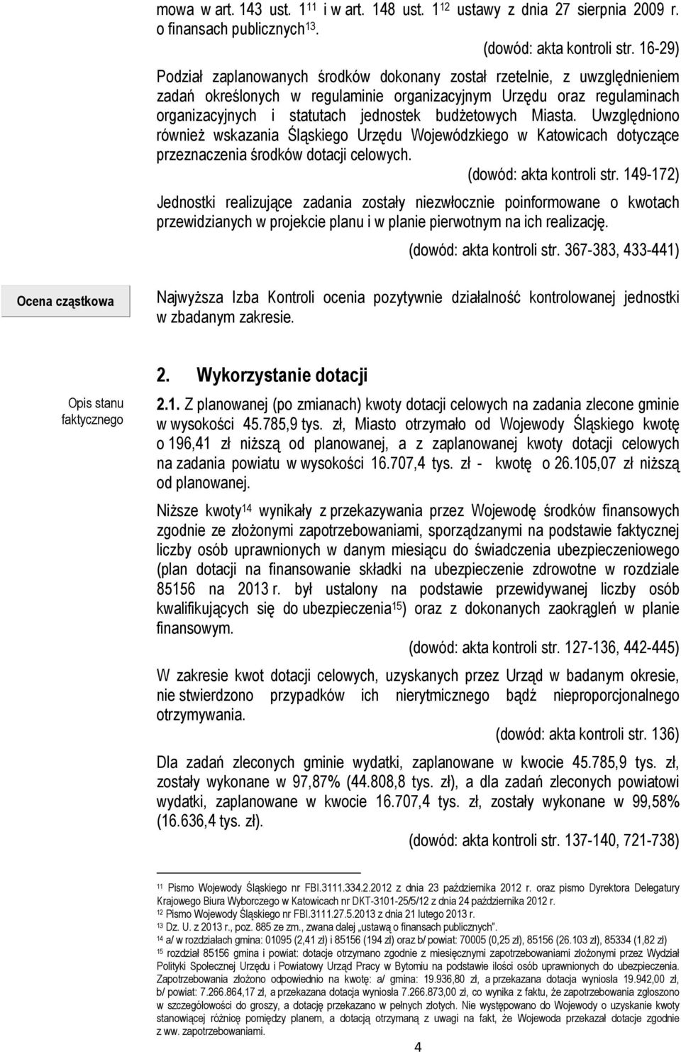 budżetowych Miasta. Uwzględniono również wskazania Śląskiego Urzędu Wojewódzkiego w Katowicach dotyczące przeznaczenia środków dotacji celowych. (dowód: akta kontroli str.