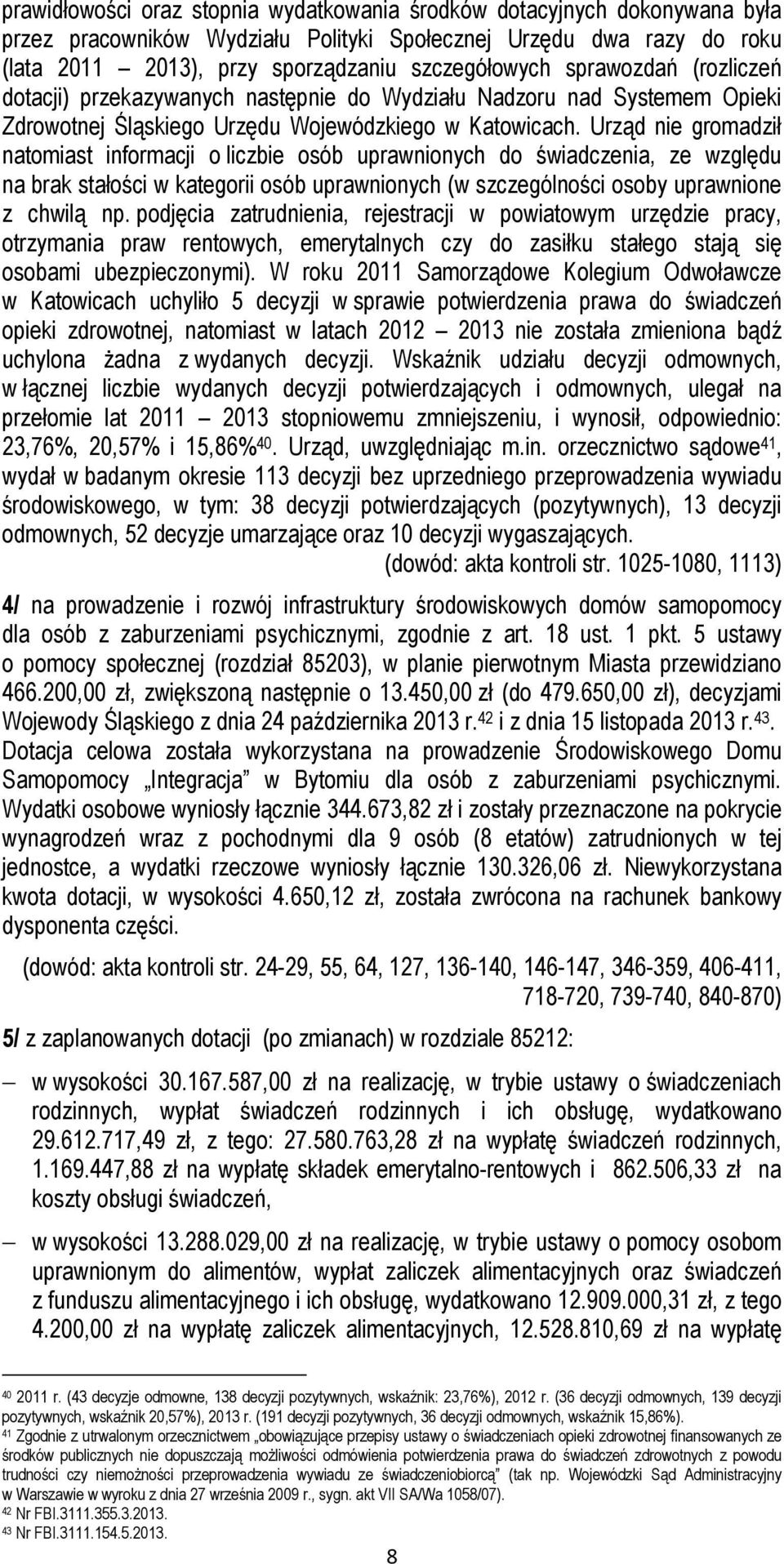 Urząd nie gromadził natomiast informacji o liczbie osób uprawnionych do świadczenia, ze względu na brak stałości w kategorii osób uprawnionych (w szczególności osoby uprawnione z chwilą np.